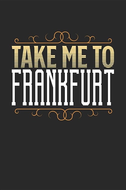 Take Me To Frankfurt: Frankfurt Notebook - Frankfurt Vacation Journal - 110 White Blank Pages - 6 x 9 - Frankfurt Notizbuch - ca. A 5 - Hand (Paperback)