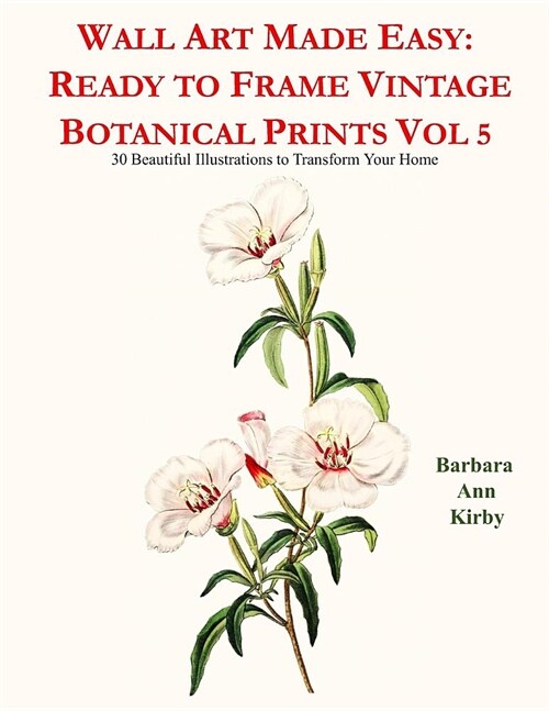 Wall Art Made Easy: Ready to Frame Vintage Botanical Prints Vol 5: 30 Beautiful Illustrations to Transform Your Home (Paperback)