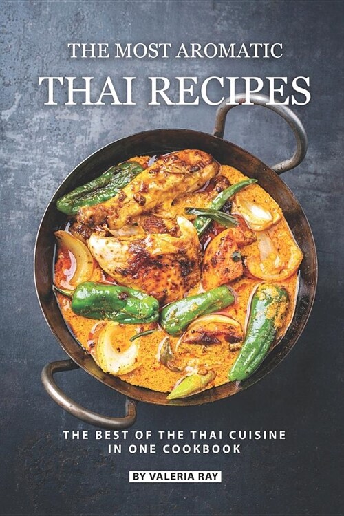 The Most Aromatic Thai Recipes: The Best of The Thai Cuisine in One Cookbook (Paperback)