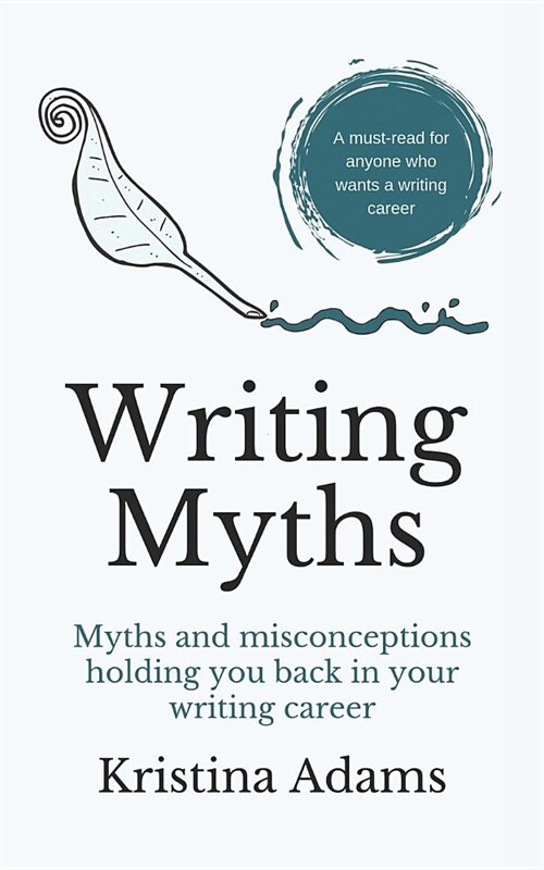 Writing Myths: Myths and Misconceptions Holding You Back in Your Writing Career (Paperback)