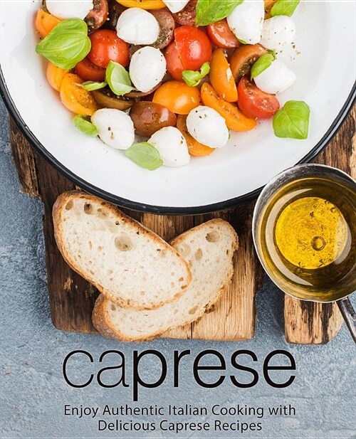 Caprese: Enjoy Authentic Italian Cooking with Delicious Caprese Recipes (2nd Edition) (Paperback)