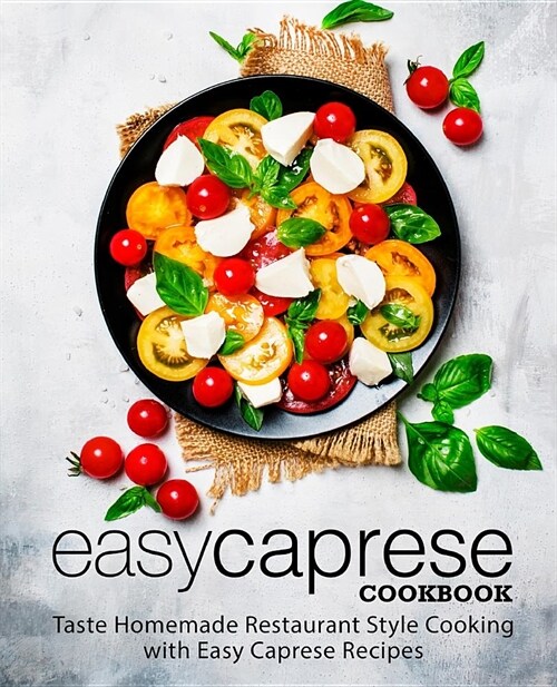 Easy Caprese Cookbook: Taste Homemade Restaurant Style Cooking with Easy Caprese Recipes (2nd Edition) (Paperback)