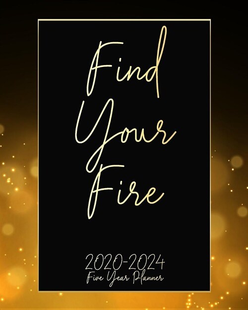 Find Your Fire 2020-2024 Five Year Planner: Golden Night Monthly Calendar Schedule Organizer (60 Months) For The Next Five Years With Holidays and ins (Paperback)