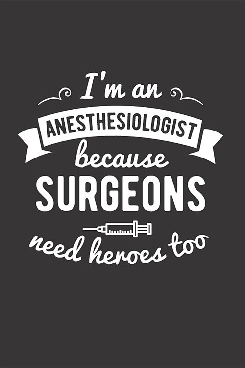 Im An Anesthesiologist Because Surgeons Need Heroes Too: Blank Lined Journal for Anesthesiologist (Paperback)