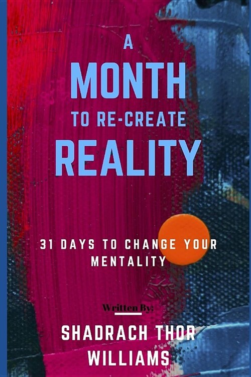 A Month To Re-Create Reality: 31 Days to Change Your Mentality (Paperback)