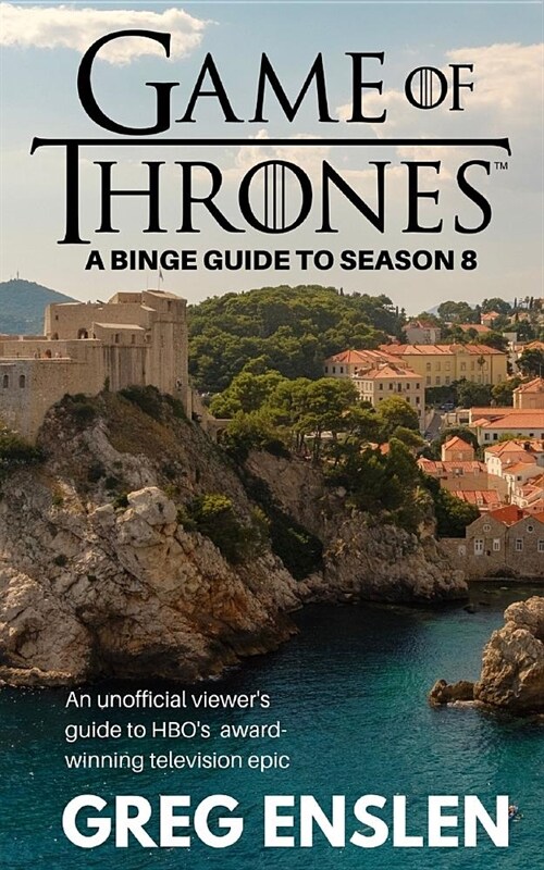 Game of Thrones: A Binge Guide to Season 8: An Unofficial Viewers Guide to HBOs Award-Winning Television Epic (Paperback)