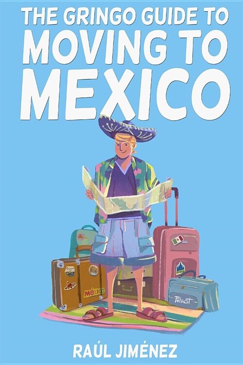 The Gringo Guide To Moving To Mexico.: Everything You Need To Know Before Moving To Mexico. (Paperback)