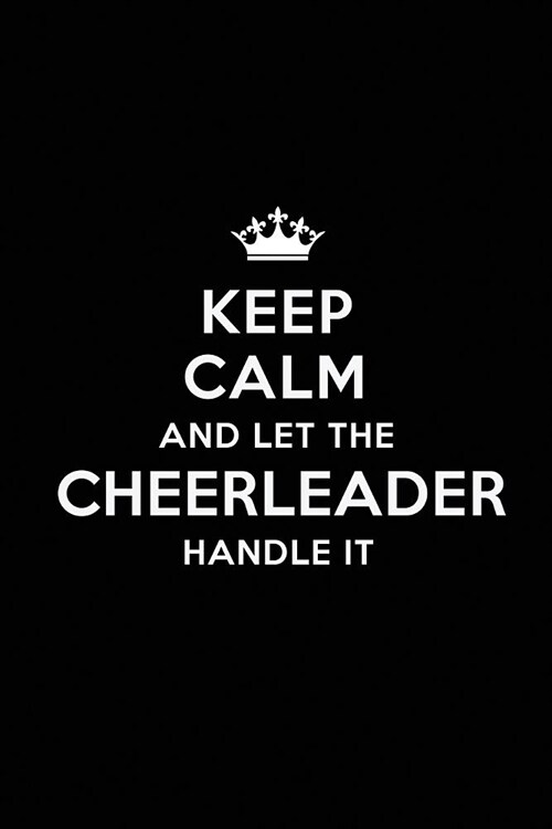 Keep Calm and Let the Cheerleader Handle It: Blank Lined Cheerleader Journal Notebook Diary as a Perfect Birthday, Appreciation day, Business, Thanksg (Paperback)