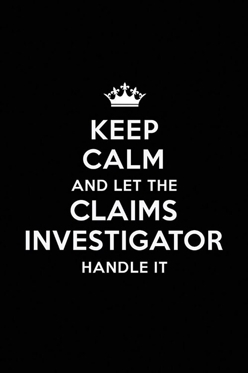 Keep Calm and Let the Claims Investigator Handle It: Blank Lined Claims Investigator Journal Notebook Diary as a Perfect Birthday, Appreciation day, B (Paperback)