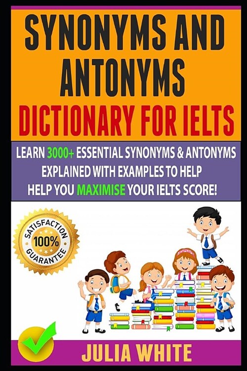 Synonyms And Antonyms Dictionary For Ielts: Learn 3000+ Essential Synonyms & Antonyms Explained With Examples To Help You Maximise Your IELTS Score! (Paperback)