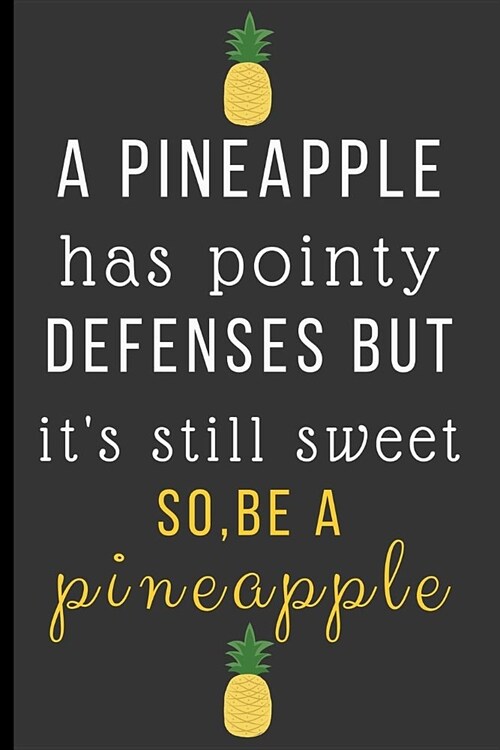 A Pineapple Has Pointy Defense But Its Still Sweet: Funny Novelty Pineapple Notebook / Journal (6 x 9) (Paperback)