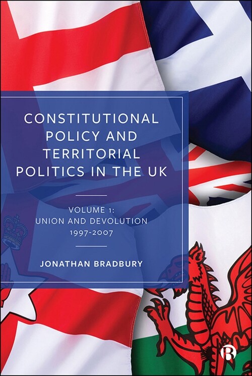 Constitutional Policy and Territorial Politics in the UK : Volume 1: Union and Devolution 1997-2007 (Hardcover)