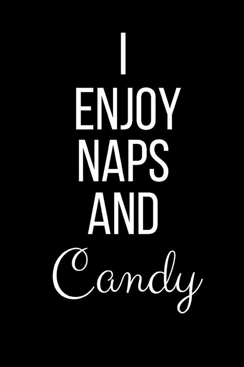 I Enjoy Naps And Candy: Funny Slogan-Blank Lined Journal-120 Pages 6 x 9 (Paperback)
