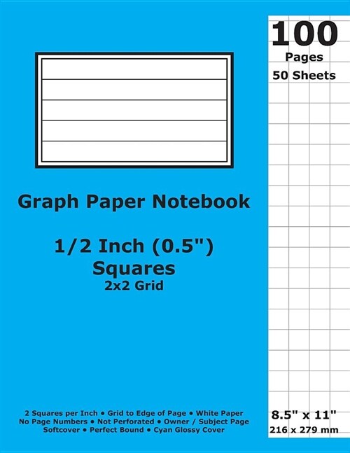 Graph Paper Notebook: 0.5 Inch (1/2 in) Squares; 8.5 x 11; 21.6 cm x 27.9 cm; 100 Pages; 50 Sheets; 2x2 Quad Ruled Grid; White Paper; Cyan (Paperback)