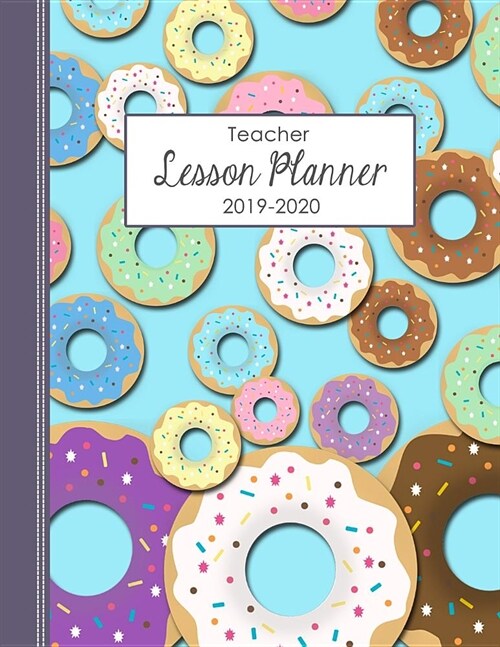 Teacher Lesson Planner 2019-2020: A Daily and Weekly Plan Book for Academic Time Management, Donut Theme (Paperback)