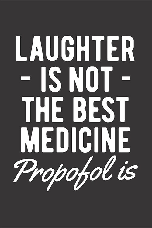 Laughter Is Not The Best Medicine Propofol Is: Blank Lined Journal for Anesthesiologist (Paperback)
