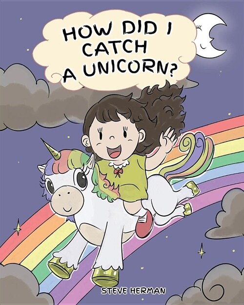 How Did I Catch A Unicorn?: How To Stay Calm To Catch A Unicorn. A Cute Children Story to Teach Kids about Emotions and Anger Management. (Paperback)