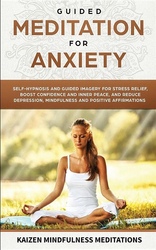 Guided Meditation for Anxiety: Self-Hypnosis and Guided Imagery for Stress Relief, Boost Confidence and Inner Peace, and Reduce Depression with Mindf (Paperback)
