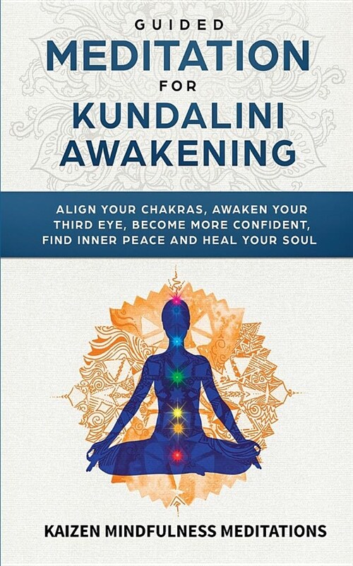 Guided Meditation for Kundalini Awakening: Align Your Chakras, Awaken Your Third Eye, Become More Confident, Find Inner Peace, Develop Mindfulness, an (Paperback)