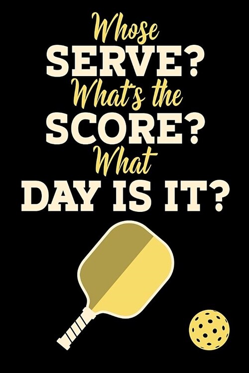 Whose Serve? Whats The Score? What Day Is It?: Funny Blank Journal For Pickleball Players I Dotted Paper (6 x 9, A5 Size) 120 Pages (Paperback)