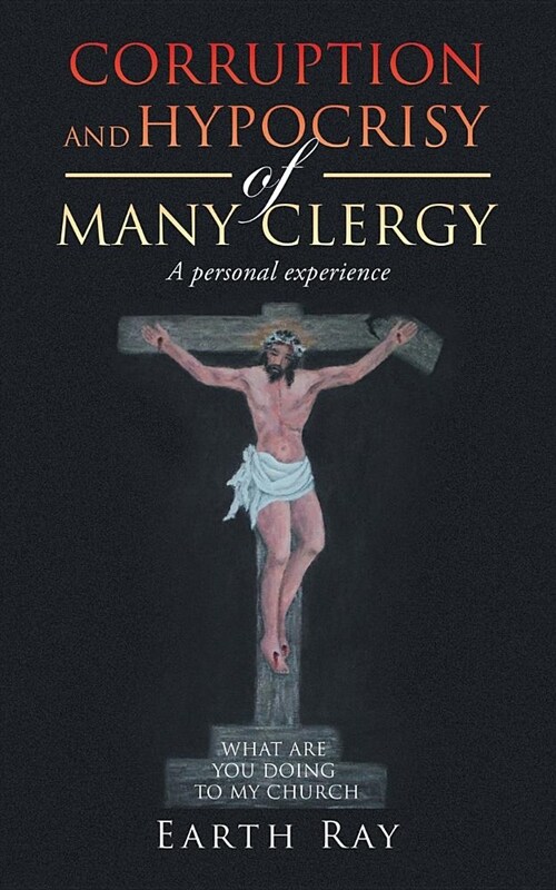 Corruption and Hypocrisy of Many Clergy: A Personal Experience (Paperback)
