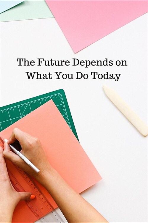 The Future Depends on what You Do Today: Small Lined Ruled A5 Composition Student Notebook (6x9) Funny College, University, Back to School, Birthday (Paperback)