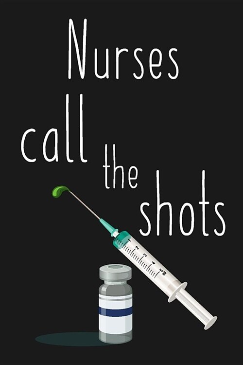 Nurses Call The Shots: Funny Quote Blank Lined Notebook/120 pages/6x9. Great Gift for Nurses (Paperback)