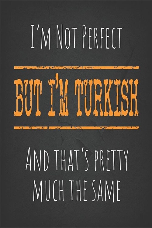 Im not perfect, But Im Turkish And thats pretty much the same: 6 x 9 Blank lined Journal to write in (Paperback)