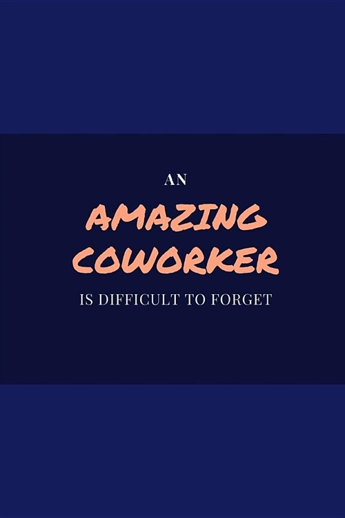 An Amazing Coworker Is Difficult To Forget: Funny Novelty Appreciation Gifts For Colleague / Good bye / Farewell for Funny Boss or Friend / Parting Gi (Paperback)