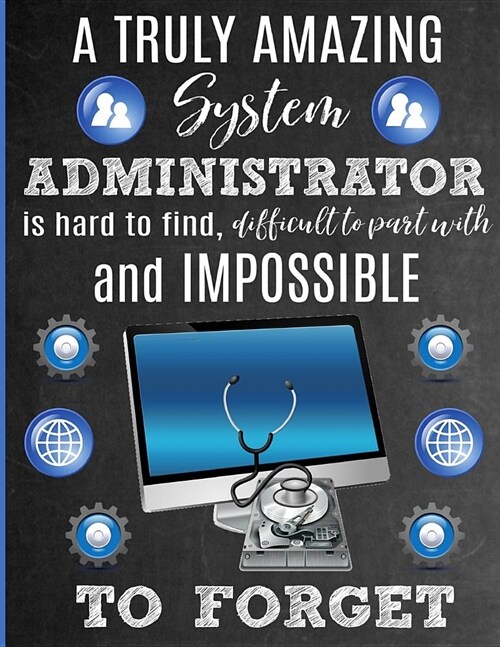 A Truly Amazing System Administrator Is Hard To Find, Difficult To Part With And Impossible To Forget: Thank You Appreciation Gift for SysAdmin, IT Pr (Paperback)