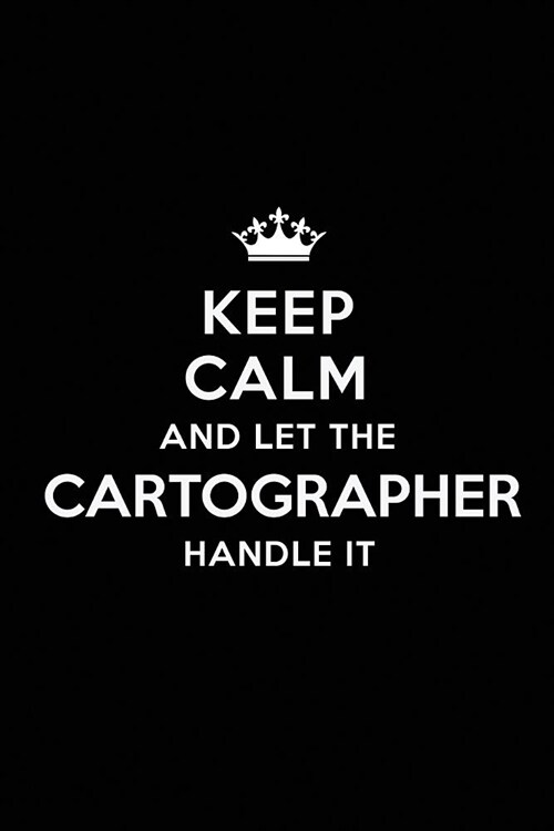 Keep Calm and Let the Cartographer Handle It: Blank Lined Cartographer Journal Notebook Diary as a Perfect Birthday, Appreciation day, Business, Thank (Paperback)