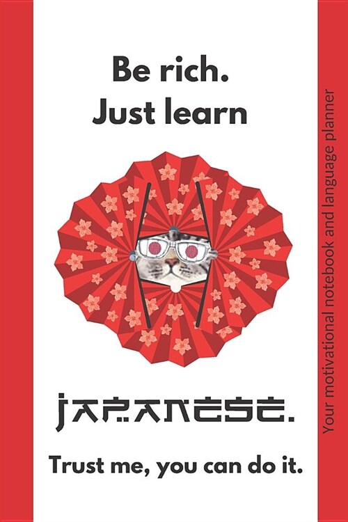 Be rich. Just learn Japanese. Trust me, you can do it.: Your motivational notebook and language planner (black&white interior) (Paperback)