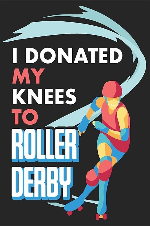 I Donated My Knees To Roller Derby: Blank Journal With Dotted Grid Paper - Bullet Notebook To Organize Your Life - Woman on Skates (Paperback)