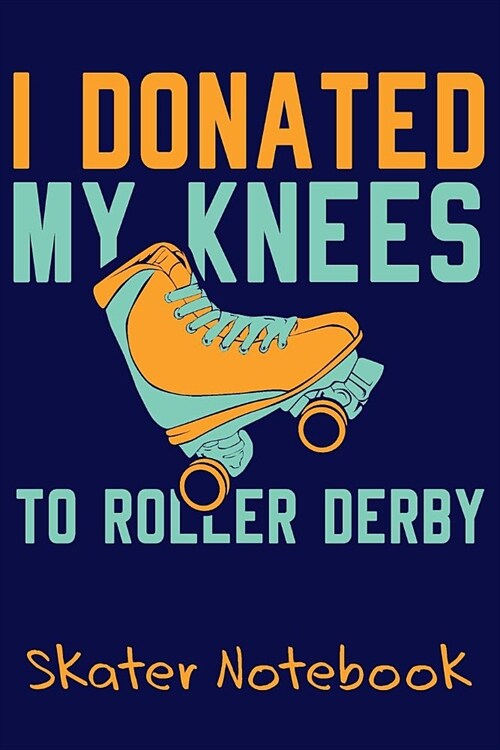 I Donated My Knees To Roller Derby - Skater Notebook: Blank Journal With Dotted Grid Paper - Bullet Notebook To Organize Your Life (Paperback)