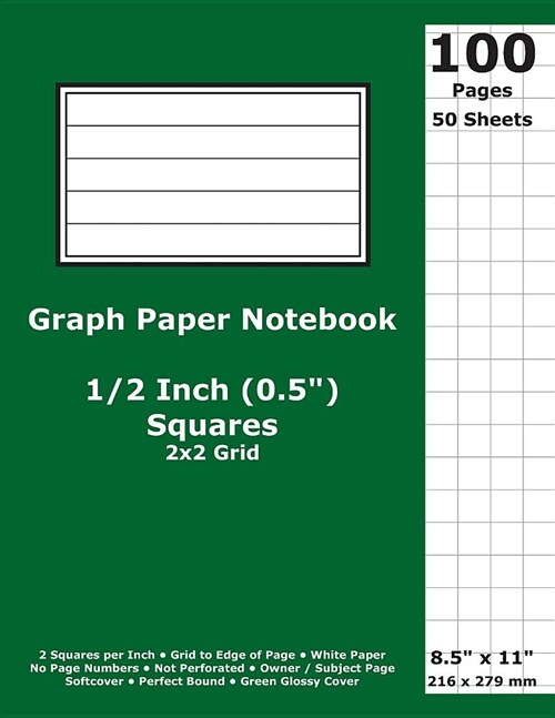 Graph Paper Notebook: 0.5 Inch (1/2 in) Squares; 8.5 x 11; 21.6 cm x 27.9 cm; 100 Pages; 50 Sheets; 2x2 Quad Ruled Grid; White Paper; Gree (Paperback)