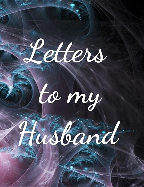 Letters to my Husband: The perfect beautiful fractal journal to write wedding vows, special events or love notes to your husband. (Paperback)