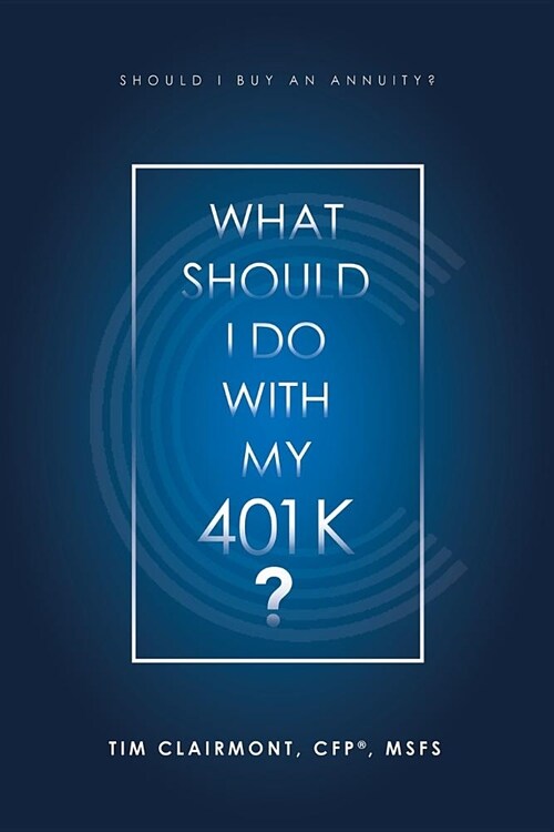 What Should I Do with My 401K?: Should I Buy an Annuity? (Paperback)