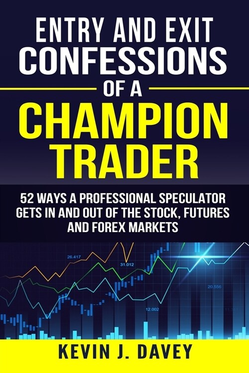 Entry and Exit Confessions of a Champion Trader: 52 Ways A Professional Speculator Gets In And Out Of The Stock, Futures And Forex Markets (Paperback)