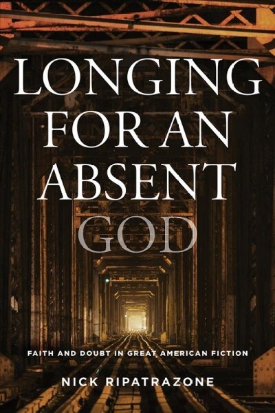 Longing for an Absent God: Faith and Doubt in Great American Fiction (Hardcover)