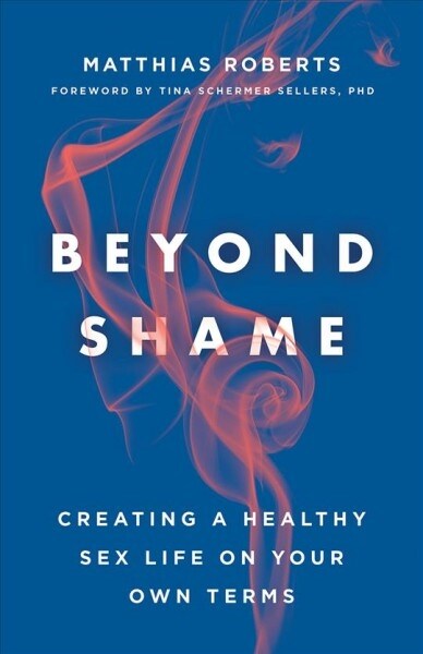 Beyond Shame: Creating a Healthy Sex Life on Your Own Terms (Paperback)