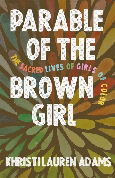 Parable of the Brown Girl: The Sacred Lives of Girls of Color (Paperback)