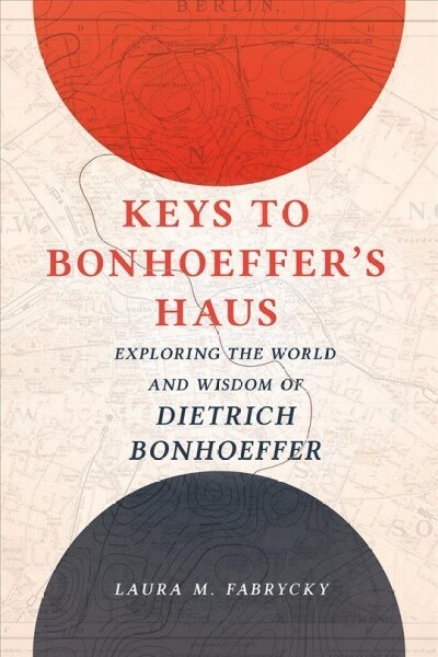 Keys to Bonhoeffers Haus: Exploring the World and Wisdom of Dietrich Bonhoeffer (Hardcover)