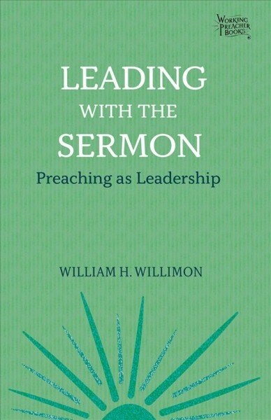 Leading with the Sermon: Preaching as Leadership (Paperback)