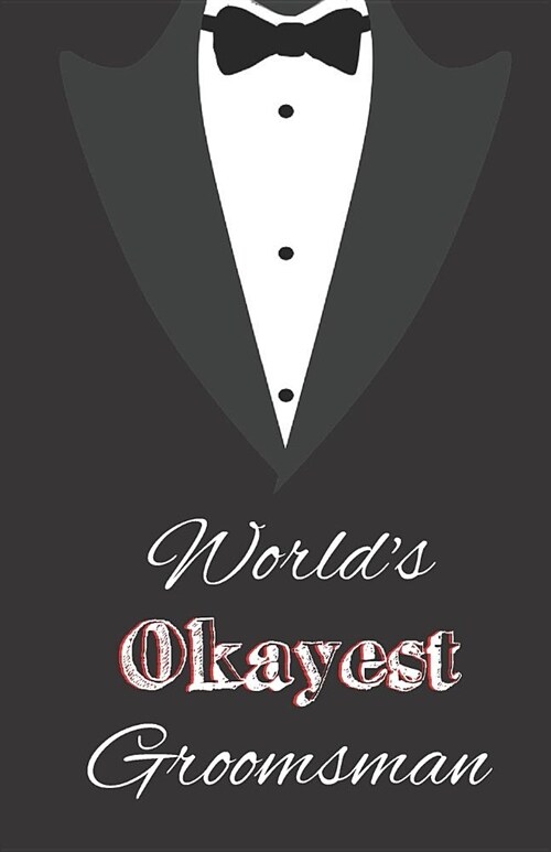 Worlds Okayest Groomsman: Blank Journal Notebook with Lines, Paperback, Groomsmen Gifts, Funny Gifts for Groomsmen (Paperback)
