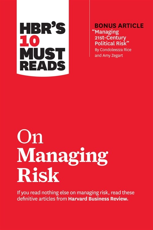 Hbrs 10 Must Reads on Managing Risk (with Bonus Article Managing 21st-Century Political Risk by Condoleezza Rice and Amy Zegart) (Paperback)