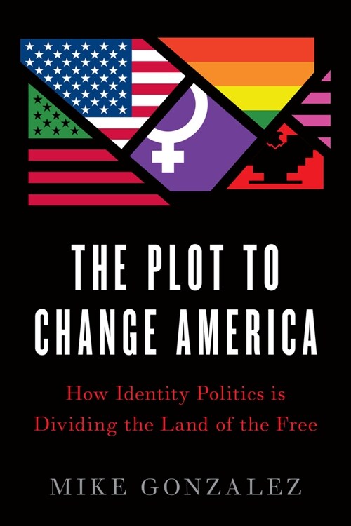 The Plot to Change America: How Identity Politics Is Dividing the Land of the Free (Hardcover)