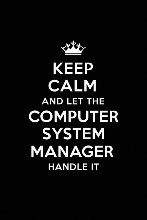 Keep Calm and Let the Computer System Manager Handle It: Blank Lined Computer System Manager Journal Notebook Diary as a Perfect Birthday, Appreciatio (Paperback)