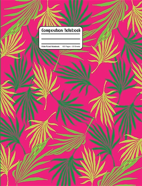 Composition Notebook: Notebook Wide Ruled With Palm Tree Leaf Fronds On Hot Pink (Paperback)