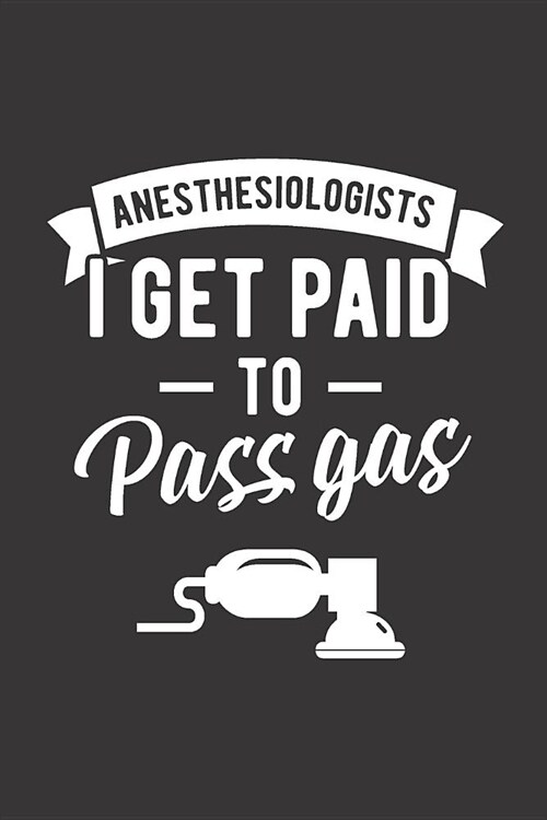 Anesthesiologist I Get Paid To Pass Gas: Blank Lined Journal for Anesthesiologist (Paperback)