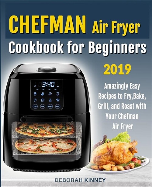 CHEFMAN Air Fryer Cookbook for Beginners: Amazingly Easy Recipes to Fry, Bake, Grill, and Roast with Your Chefman Air Fryer (Paperback)
